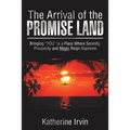The Arrival of the Promise Land: Bringing "You" to a Place Where Serenity, Prosperity and Magic Reign Supreme.