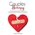 Couples Therapy: Rid Your Relationships of Anxiety, Jealousy, and Codependency. Develop a Deeper Connection with Your Partner, Improve