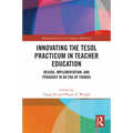 Innovating the TESOL Practicum in Teacher Education: Design, Implementation, and Pedagogy in an Era of Change
