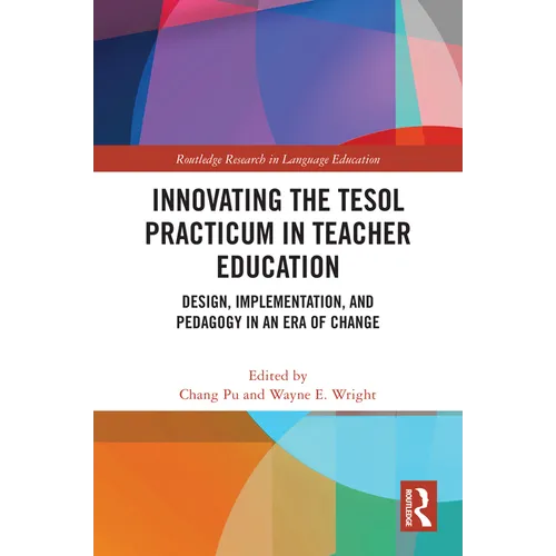 Innovating the TESOL Practicum in Teacher Education: Design, Implementation, and Pedagogy in an Era of Change