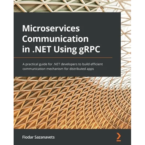 Microservices Communication in .NET Using gRPC: A practical guide for .NET developers to build efficient communication mechanism for distributed apps
