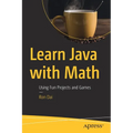 Learn Java with Math: Using Fun Projects and Games
