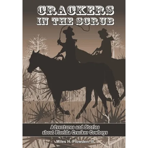 Crackers in the Scrub: Adventures and Stories About Florida's Cracker Cowboys