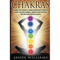 Chakras: Harness the Power of Chakra Meditation to Radiate Energy, Balance Chakras, Enhance your Spiritual Wellness and Physical Health