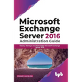 Microsoft Exchange Server 2016 Administration Guide: Deploy, Manage and Administer Microsoft Exchange Server 2016 (English Edition)