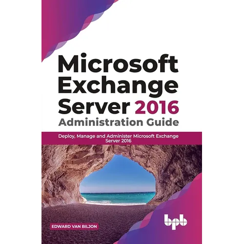 Microsoft Exchange Server 2016 Administration Guide: Deploy, Manage and Administer Microsoft Exchange Server 2016 (English Edition)