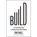 Build: An Unorthodox Guide to Making Things Worth Making