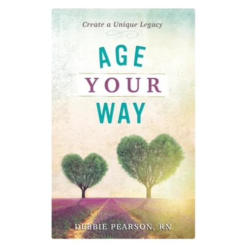 Age Your Way: Create a Unique Legacy