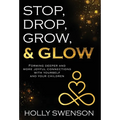 Stop, Drop, Grow, & Glow: Forming Deeper and More Joyful Connections with Yourself and Your Children