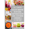 Soup Maker Recipe Book, Vegetarian Cookbook, Smoothie Recipe Book, 5 2 Diet Recipe Book: vegan cookbook soup recipe book smoothie recipes