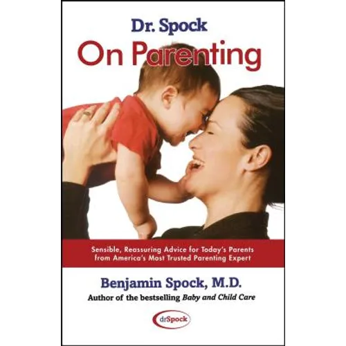 Dr. Spock on Parenting: Sensible, Reassuring Advice for Today's Parent