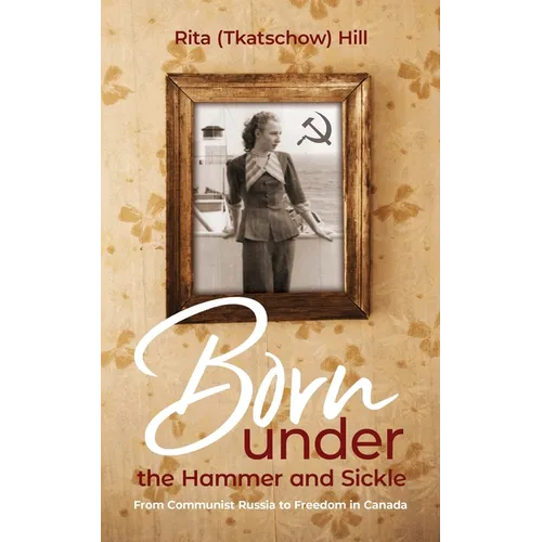 Born under the Hammer and Sickle: From Communist Russia to Freedom in Canada