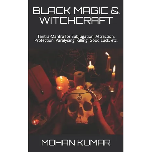 Black Magic & Witchcraft: Tantra-Mantra for Subjugation, Attraction, Protection, Paralysing, Killing, Good Luck, etc.