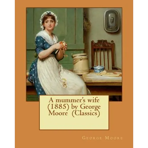 A mummer's wife (1885) by George Moore (Classics)