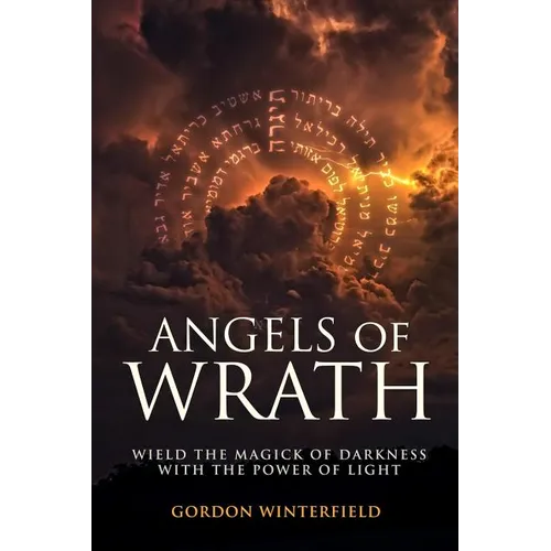 Angels of Wrath: Wield the Magick of Darkness with the Power of Light