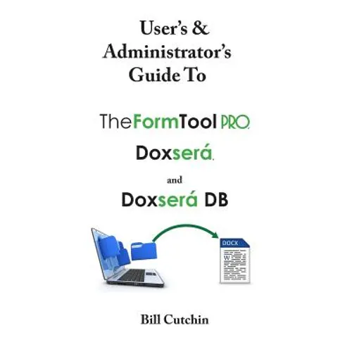 User's & Administrator's Guide to TheFormTool PRO, Doxsera, and Doxsera DB