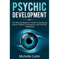Psychic Development: The Ultimate Beginner's Guide to developing psychic abilities, clairvoyance, and third eye awakening