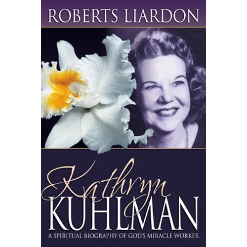 Kathryn Kuhlman: A Spiritual Biography of God's Miracle Worker