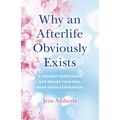 Why an Afterlife Obviously Exists: A Thought Experiment and Realer Than Real Near-Death Experiences