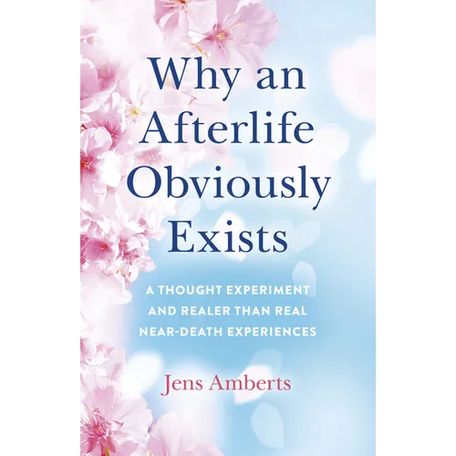 Why an Afterlife Obviously Exists: A Thought Experiment and Realer Than Real Near-Death Experiences