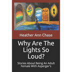 Why Are The Lights So Loud?: Stories About Being An Adult Female With Asperger's - Paperback