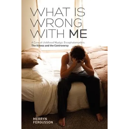 What Is Wrong with Me. a Case of Childhood Myalgic Encephalomyelitis the Illness and the Controversy