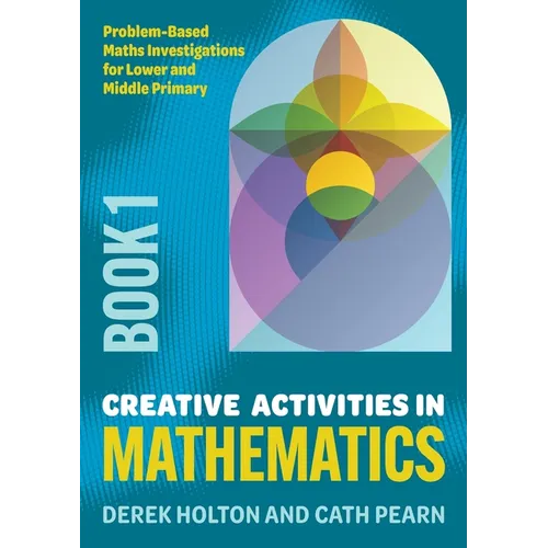 Creative Activities in Mathematics - Book 1: Problem-Based Maths Investigations for Lower and Middle Primary
