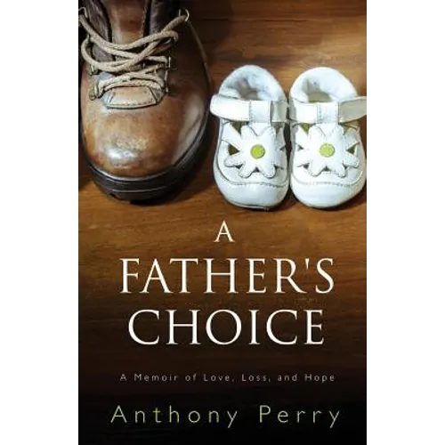 A Father's Choice: A Memoir of Love, Loss, and Hope - Paperback