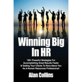 Winning Big In HR: 100+ Powerful Strategies For Accomplishing Great Results Faster & Getting Your Clients To Rave About You As A Human Re