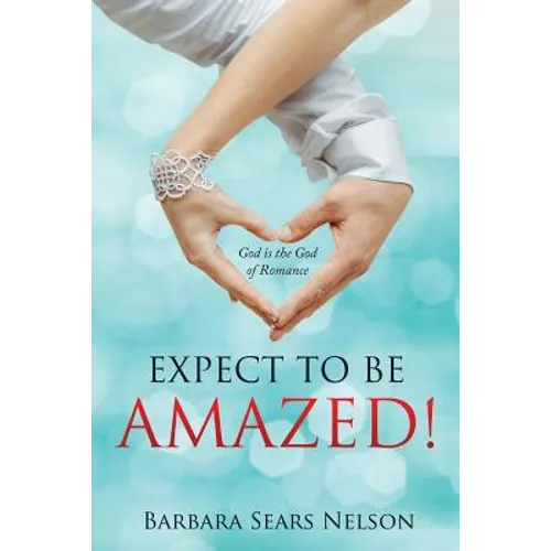 Expect To Be Amazed!: God is the God of Romance