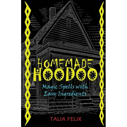 Homemade Hoodoo: Magic Spells with Easy Ingredients