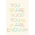 You Are Good, You Are Enough: Free Yourself from the Trap of Doubt and Return to Basic Goodness