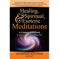 Healing, Spiritual, and Esoteric Meditations: A Complete Guidebook to the Esoteric Spiritual Healing Path
