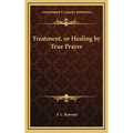 Treatment, or Healing by True Prayer