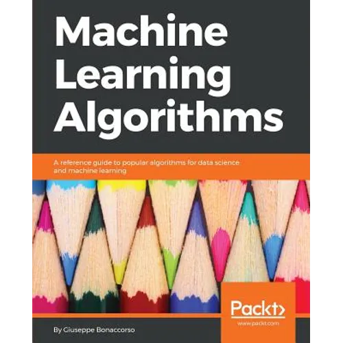 Machine Learning Algorithms: A reference guide to popular algorithms for data science and machine learning