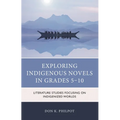 Exploring Indigenous Novels in Grades 5-10: Literature Studies Focusing on Indigenized Worlds