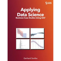 Applying Data Science: Business Case Studies Using SAS