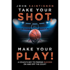Take Your Shot, Make Your Play!: A Coach'S Key to Finding Success on and off the Court