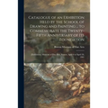 Catalogue of an Exhibition Held by the School of Drawing and Painting ... to Commemorate the Twenty-fifth Anniversary of Its Foundation: [exhibition]