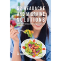 52 Headache and Migraine Solutions: 52 Meal Recipes That Will Stop the Pain and Suffering Fast and Effectively