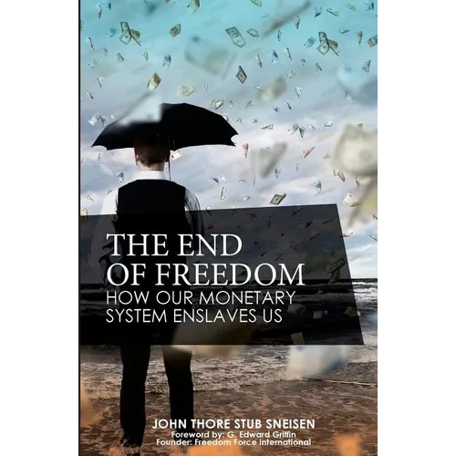 The End of Freedom: How Our Monetary System Enslaves Us