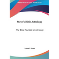 Stowe's Bible Astrology: The Bible Founded on Astrology