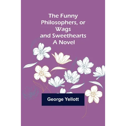 The Funny Philosophers, or Wags and Sweethearts. A Novel