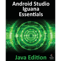 Android Studio Iguana Essentials - Java Edition: Developing Android Apps Using Android Studio 2023.2.1 and Java