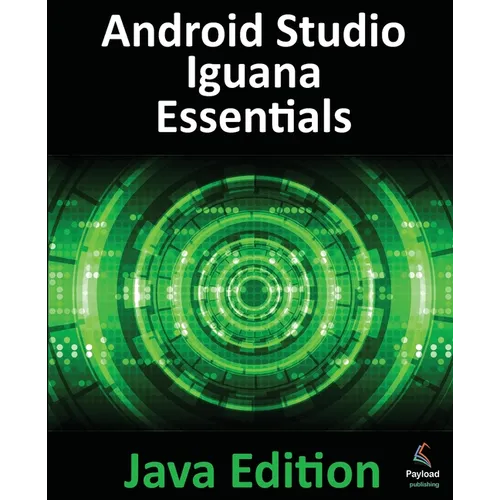 Android Studio Iguana Essentials - Java Edition: Developing Android Apps Using Android Studio 2023.2.1 and Java