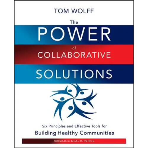 The Power of Collaborative Solutions: Six Principles and Effective Tools for Building Healthy Communities
