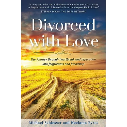 Divorced with Love: Our journey through heartbreak and separation into forgiveness and friendship