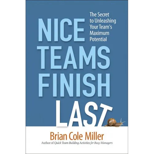 The Nice Teams Finish Last: The Secret to Unleashing Your Team's Maximum Potential