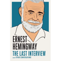 Ernest Hemingway: The Last Interview: And Other Conversations