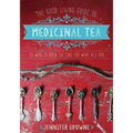 The Good Living Guide to Medicinal Tea: 50 Ways to Brew the Cure for What Ails You